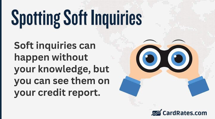 Soft inquiries happen without your knowledge, but you can see them on your credit report. Soft inquiries happen without your knowledge, but you can see them on your credit report.