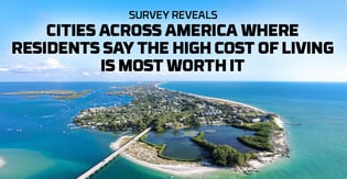 Survey Reveals Cities Across America Where Residents Say the High Cost of Living Is Most Worth It