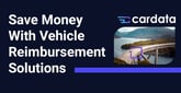 Vehicle Reimbursement Solutions Allow Businesses to Save Money, Reduce Admin Burden, and Satisfy Staff