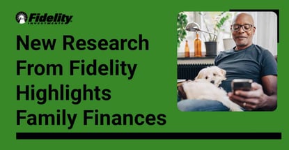 New Research From Fidelity Highlights Family Finances New Research From Fidelity Highlights Family Finances
