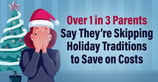 Over 1 in 3 Parents Say They’re Skipping Holiday Traditions to Save on Costs