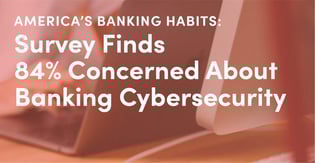 America’s Banking Habits: Survey Finds 84% Concerned About Banking Cybersecurity