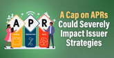 A Cap on Credit Card Annual Percentage Rates Could Severely Impact Issuer Strategies and Bottom Lines