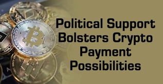 Political Support Bolsters Crypto Payment Possibilities