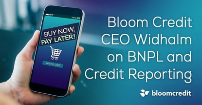 Bloom Credit Ceo Widhalm On Bnpl And Credit Reporting Bloom Credit Ceo Widhalm On Bnpl And Credit Reporting