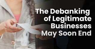 The Debanking of Legitimate Businesses May Soon End