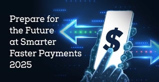 Prepare for the Future at Smarter Faster Payments 2025 