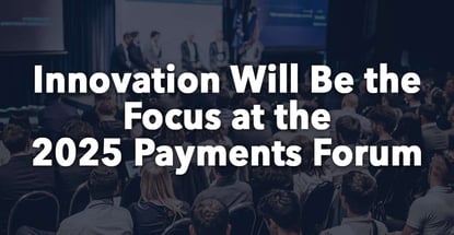 Innovation Will Be The Focus At The 2025 Payments Forum