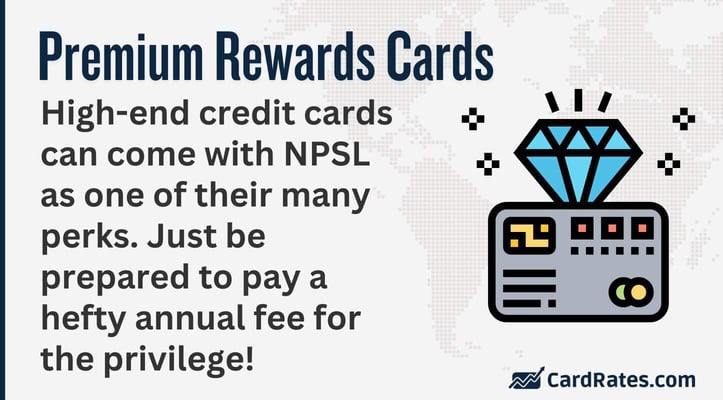 High-end credit cards can come with NPSL as one of their many perks. Just be prepared to pay a hefty annual fee for the privilege!