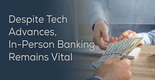 Despite Tech Advances, In-Person Banking Remains Vital