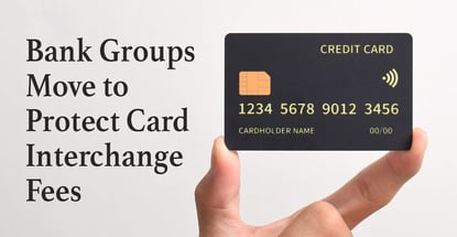 Bank Groups Move To Protect Card Interchange Fees Bank Groups Move To Protect Card Interchange Fees
