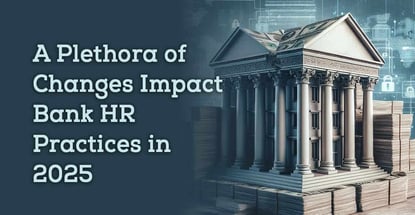 A Plethora Of Changes Impact Bank Hr Practices In 2025