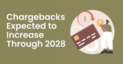 Chargebacks Expected To Increase Through 2028 Chargebacks Expected To Increase Through 2028