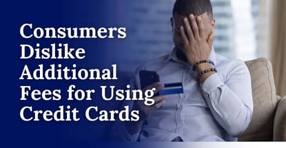 Consumers Dislike Additional Fees For Using Credit Cards Consumers Dislike Additional Fees For Using Credit Cards