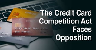 The Credit Card Competition Act Faces Opposition