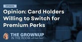 Opinion: Issuers Must Play Their Cards Right as Customers are Willing to Switch for Premium Perks