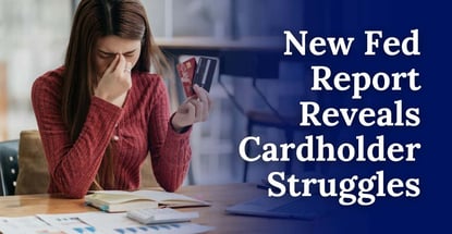 New Fed Report Reveals Cardholder Struggles New Fed Report Reveals Cardholder Struggles