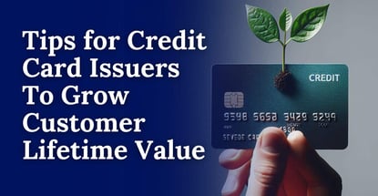 Tips For Credit Card Issuers To Grow Customer Lifetime Value Tips For Credit Card Issuers To Grow Customer Lifetime Value