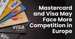 Mastercard and Visa May Face More Competition in Europe