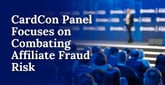 CardCon Panel Offers Insight to Help Mitigate Fraud in Affiliate Programs