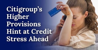 Citigroups Higher Provisions Hint At Credit Stress Ahead Citigroups Higher Provisions Hint At Credit Stress Ahead