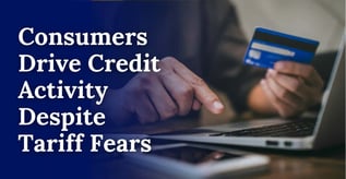 Consumers Drive Credit Activity Despite Tariff Fears