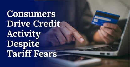 Consumers Drive Credit Activity Despite Tariff Fears Consumers Drive Credit Activity Despite Tariff Fears
