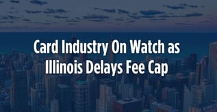 Card Industry On Watch as Illinois Delays Fee Cap