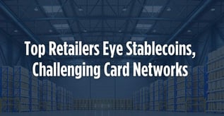 Top Retailers Eye Stablecoins, Challenging Card Networks