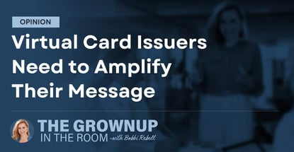 Opinion Virtual Card Issuers Need To Amplify Their Message Opinion Virtual Card Issuers Need To Amplify Their Message