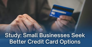 Study: Small Businesses Seek Better Credit Card Options