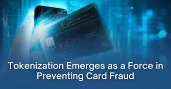 Tokenization Emerges as a Protective Force to Help Merchants Stop Card Fraud Before It Starts