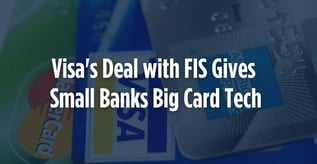 Visa's Deal with FIS Gives Small Banks Big Card Tech