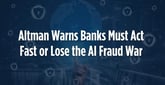 Altman to Fed: Banks, Issuers Must Modernize Fast or Risk Losing the AI Fraud War