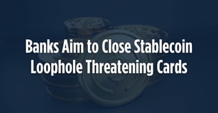 Banks Aim to Close Stablecoin Loophole Threatening Cards