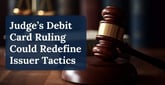 A Judge’s Debit Card Ruling May Shape Credit Card Issuer Strategies Moving Forward