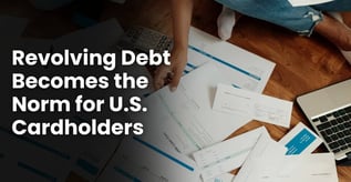 Revolving Debt Becomes the Norm for U.S. Cardholders