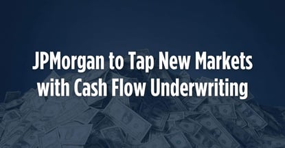 Jpmorgan To Tap New Markets With Cash Flow Underwriting