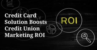 Credit Card Solution Boosts Credit Union Marketing ROI