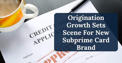 Origination Growth Sets Scene For New Subprime Card Brand