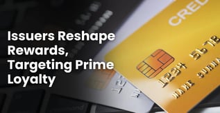 Issuers Reshape Rewards, Targeting Prime Loyalty