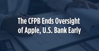 The CFPB Ends Oversight of Apple, U.S. Bank Early