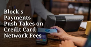 Block’s Payments Push Takes on Credit Card Network Fees