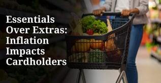 Essentials Over Extras: Inflation Impacts Cardholders