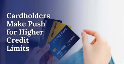 Cardholders Make Push For Higher Credit Limits