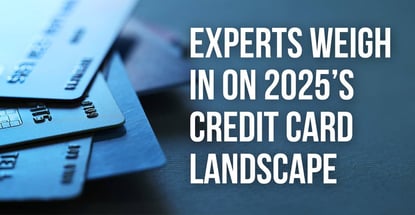 Experts Weigh In On 2025s Credit Card Landscape