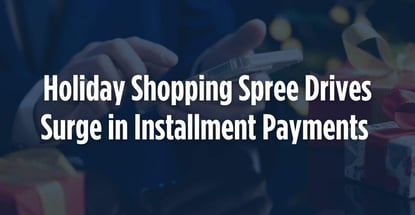 Holiday Shopping Spree Drives Surge In Installment Payments