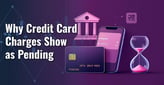 Why Credit Card Charges Sometimes Show as Pending for Days