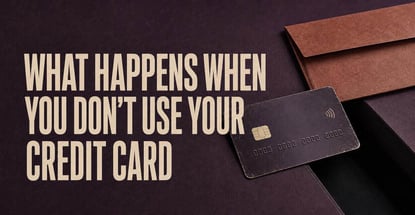 What Happens If I Dont Use My Credit Card
