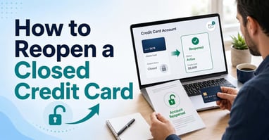 How to Reopen a Closed Credit Card (3 Steps to Take After Closure)